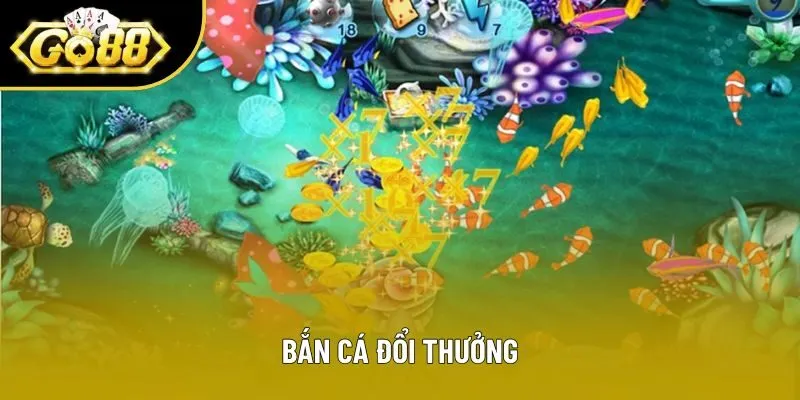 Bắn Cá Đổi Thưởng - Sức Hút Đỉnh Cao Tại Sảnh Chơi Go88
