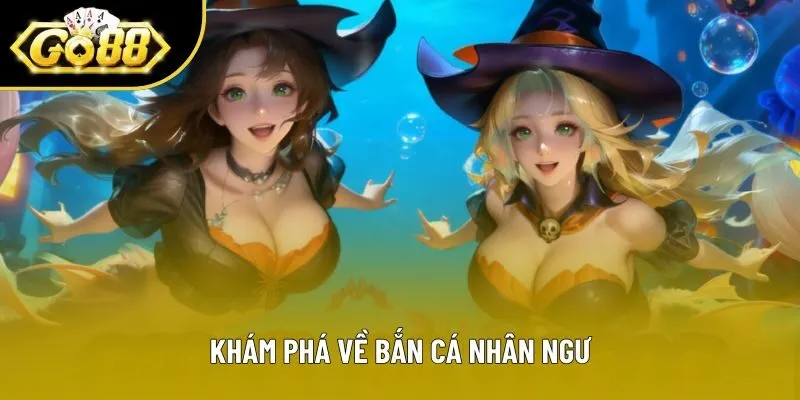 Khám phá về bắn cá nhân ngư