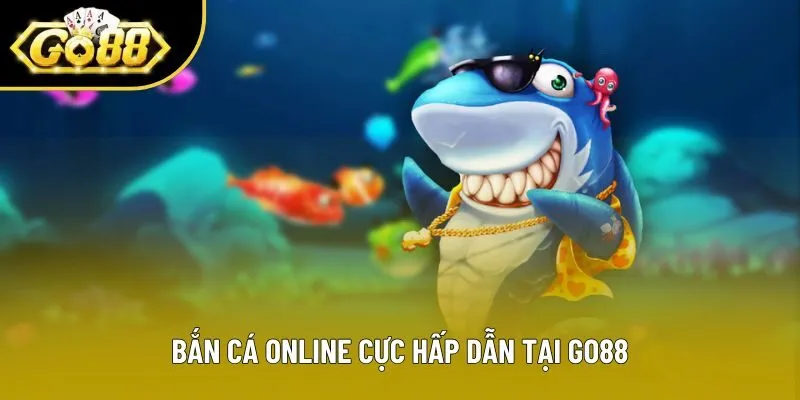 Bắn cá online cực hấp dẫn tại Go88