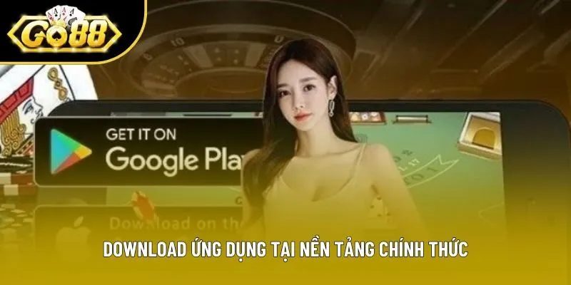 Download ứng dụng tại nền tảng chính thức Download ứng dụng tại nền tảng chính thức