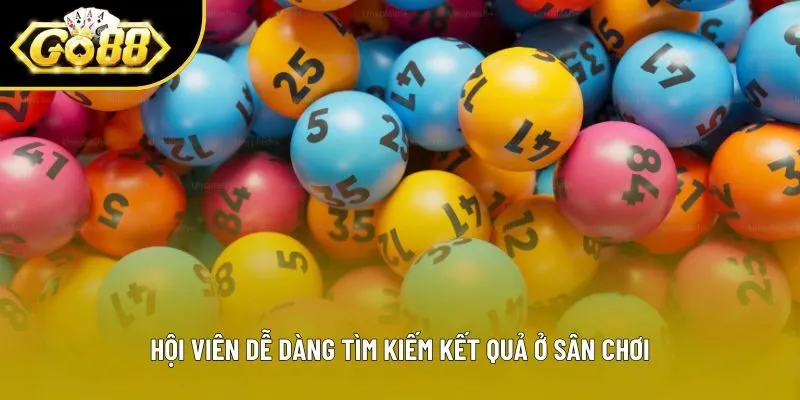 Hội viên dễ dàng tìm kiếm kết quả ở sân chơi