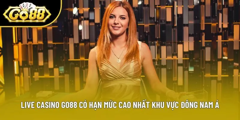 Live Casino Go88 có hạn mức cao nhất khu vực Đông Nam Á Live Casino Go88 có hạn mức cao nhất khu vực Đông Nam Á