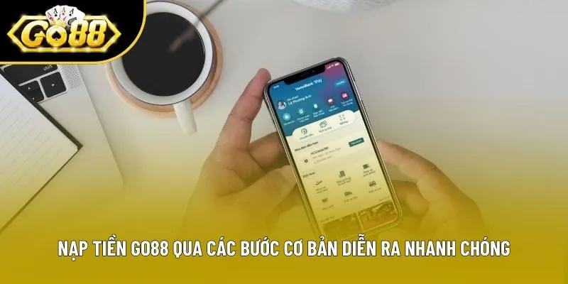 Nạp tiền Go88 qua các bước cơ bản diễn ra nhanh chóng