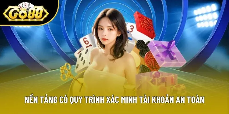 Nền tảng có quy trình xác minh tài khoản an toàn Nền tảng có quy trình xác minh tài khoản an toàn