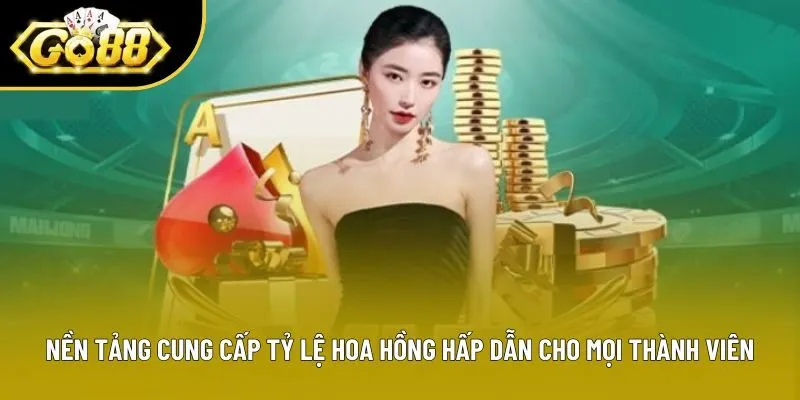 Nền tảng cung cấp tỷ lệ hoa hồng hấp dẫn cho mọi thành viên