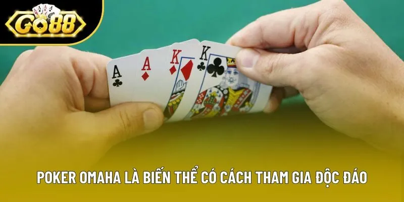 Poker Omaha là biến thể có cách tham gia độc đáo