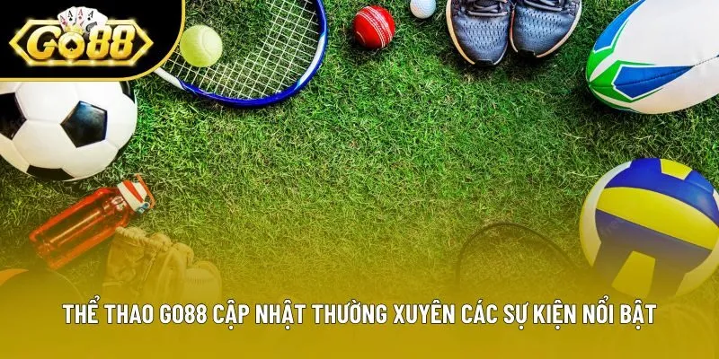 Thể thao Go88 cập nhật thường xuyên các sự kiện nổi bật Thể thao Go88 cập nhật thường xuyên các sự kiện nổi bật