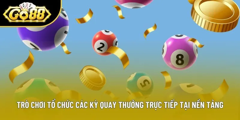 Trò chơi tổ chức các kỳ quay thưởng trực tiếp tại nền tảng