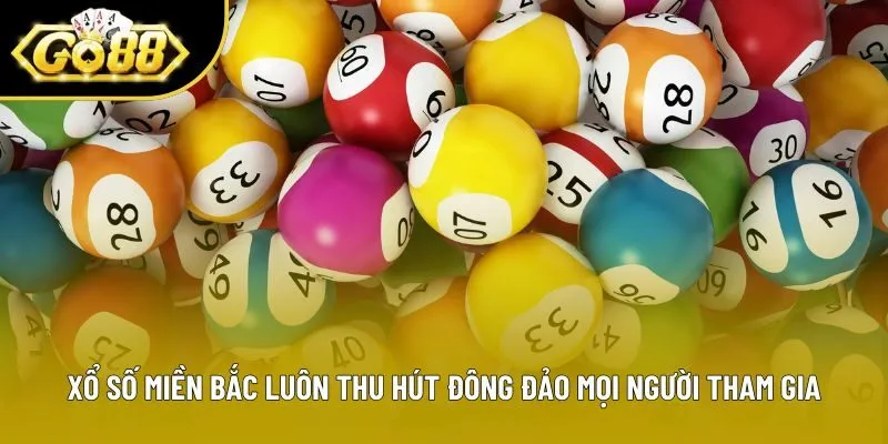 Xổ số miền Bắc luôn thu hút đông đảo mọi người tham gia