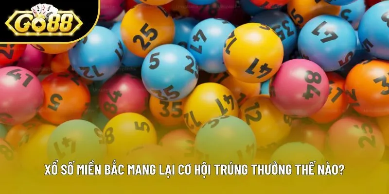 Xổ Số Miền Bắc Mang Lại Cơ Hội Trúng Thưởng Thế Nào?
